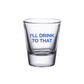 COMPANY I'll Drink To That Shot Glass