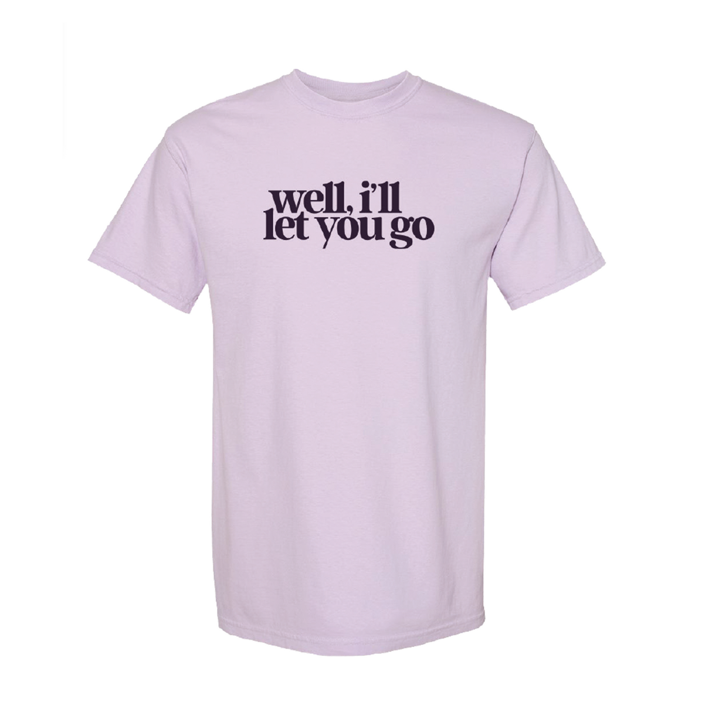 WELL I'LL LET YOU GO Title Tee